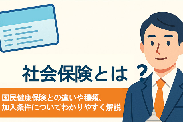 社会保険とは？国民健康保険との違いや種類、加入条件についてわかりやすく解説